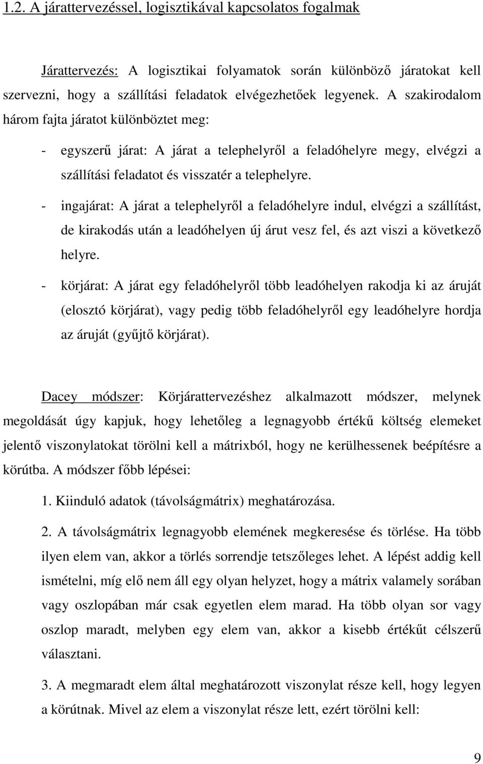 - ingajárat: A járat a telephelyrıl a feladóhelyre indul, elvégzi a szállítást, de kirakodás után a leadóhelyen új árut vesz fel, és azt viszi a következı helyre.