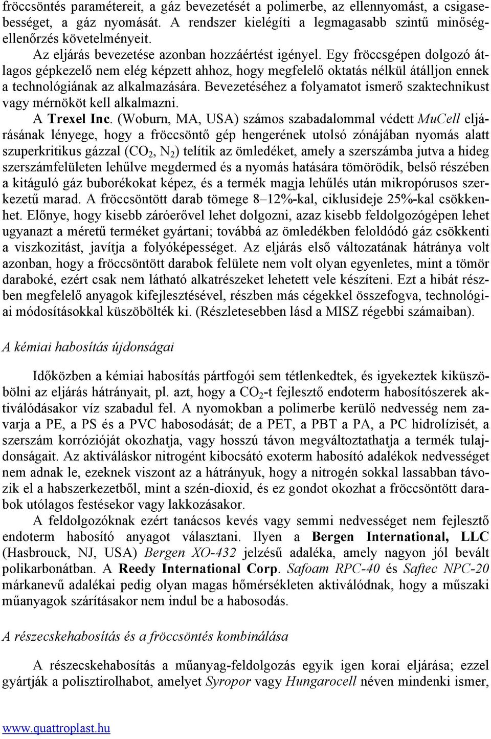 Bevezetéséhez a folyamatot ismerő szaktechnikust vagy mérnököt kell alkalmazni. A Trexel Inc.