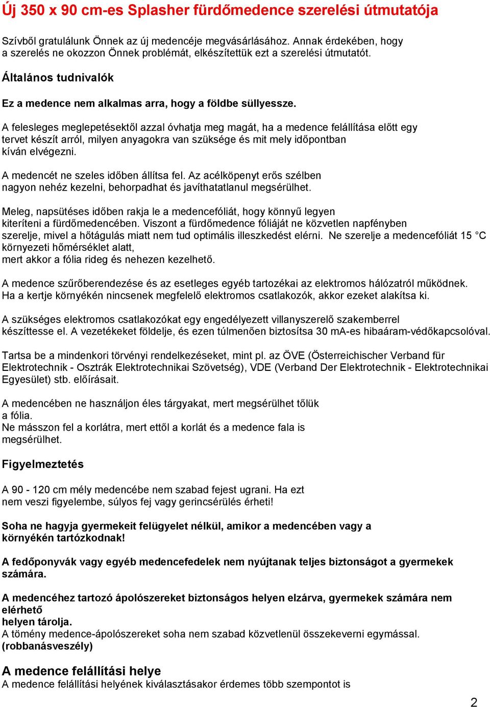 A felesleges meglepetésektől azzal óvhatja meg magát, ha a medence felállítása előtt egy tervet készít arról, milyen anyagokra van szüksége és mit mely időpontban kíván elvégezni.