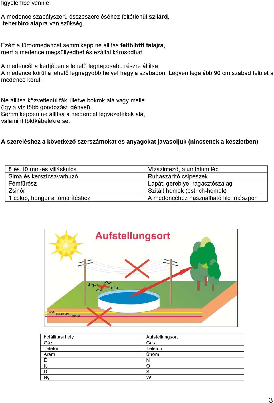 A medence körül a lehető legnagyobb helyet hagyja szabadon. Legyen legalább 90 cm szabad felület a medence körül.