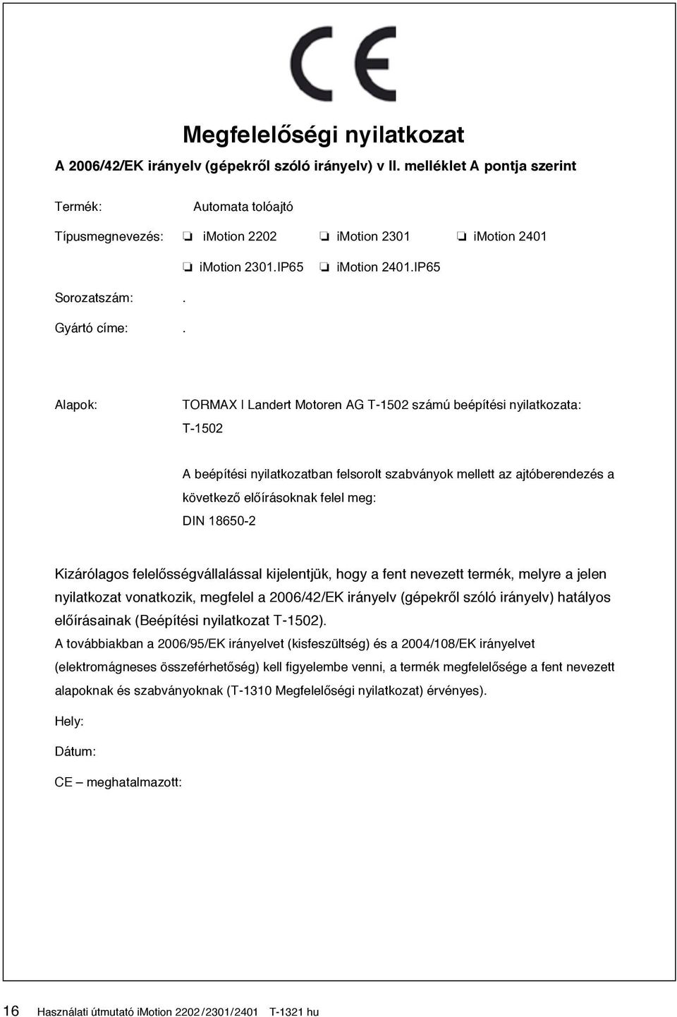 Alapok: TORMAX Landert Motoren AG T-1502 számú beépítési nyilatkozata: T-1502 A beépítési nyilatkozatban felsorolt szabványok mellett az ajtóberendezés a következő előírásoknak felel meg: DIN 18650-2