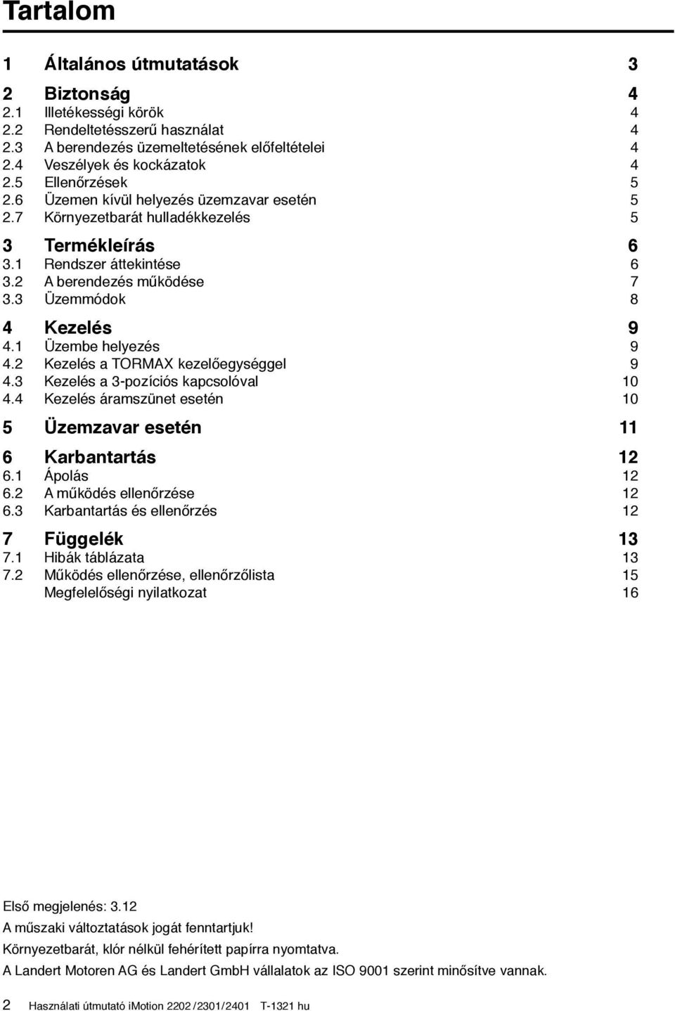 3 Üzemmódok 8 4 Kezelés 9 4.1 Üzembe helyezés 9 4.2 Kezelés a TORMAX kezelőegységgel 9 4.3 Kezelés a 3-pozíciós kapcsolóval 10 4.