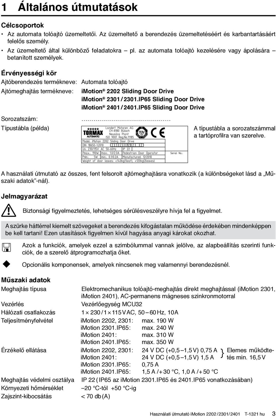 Érvényességi kör Ajtóberendezés termékneve: Automata tolóajtó Ajtómeghajtás termékneve: Sorozatszám: Típustábla (példa) imotion 2202 Sliding Door Drive imotion 2301 / 2301.