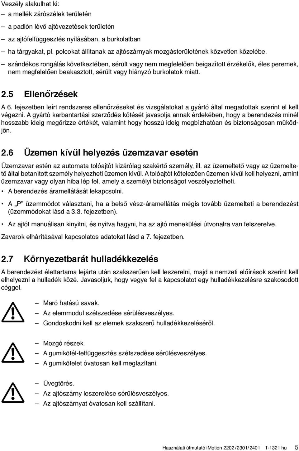 szándékos rongálás következtében, sérült vagy nem megfelelően beigazított érzékelők, éles peremek, nem megfelelően beakasztott, sérült vagy hiányzó burkolatok miatt. 2.5 Ellenőrzések A 6.