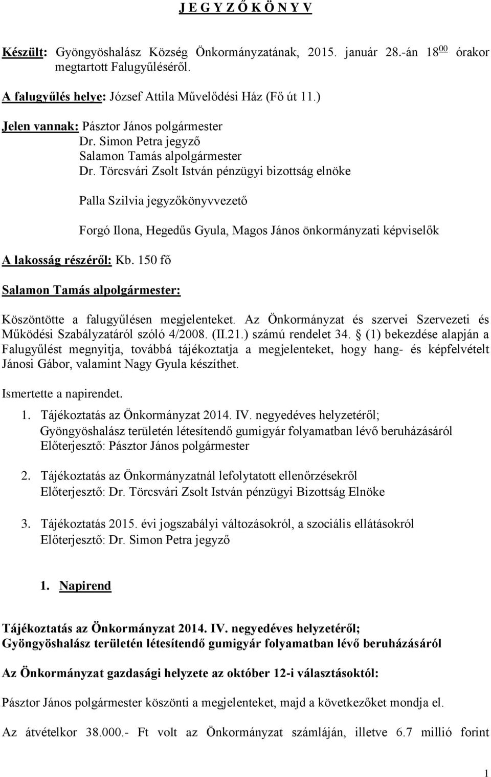 Törcsvári Zsolt István pénzügyi bizottság elnöke Palla Szilvia jegyzőkönyvvezető Forgó Ilona, Hegedűs Gyula, Magos János önkormányzati képviselők A lakosság részéről: Kb.