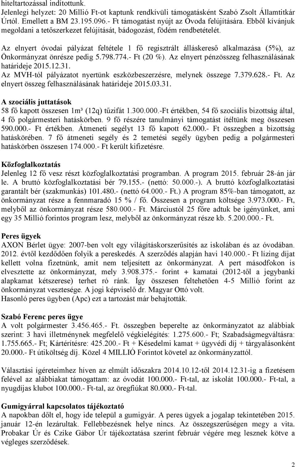 Az elnyert óvodai pályázat feltétele 1 fő regisztrált álláskereső alkalmazása (5%), az Önkormányzat önrésze pedig 5.798.774.- Ft (20 %). Az elnyert pénzösszeg felhasználásának határideje 2015.12.31.