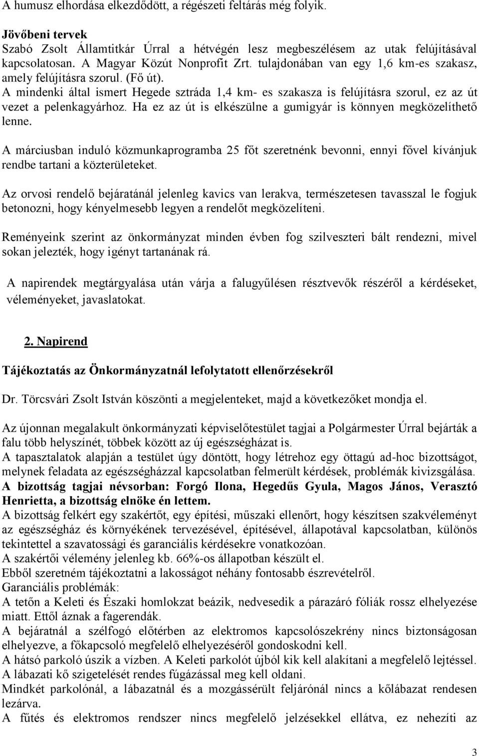 A mindenki által ismert Hegede sztráda 1,4 km- es szakasza is felújításra szorul, ez az út vezet a pelenkagyárhoz. Ha ez az út is elkészülne a gumigyár is könnyen megközelíthető lenne.