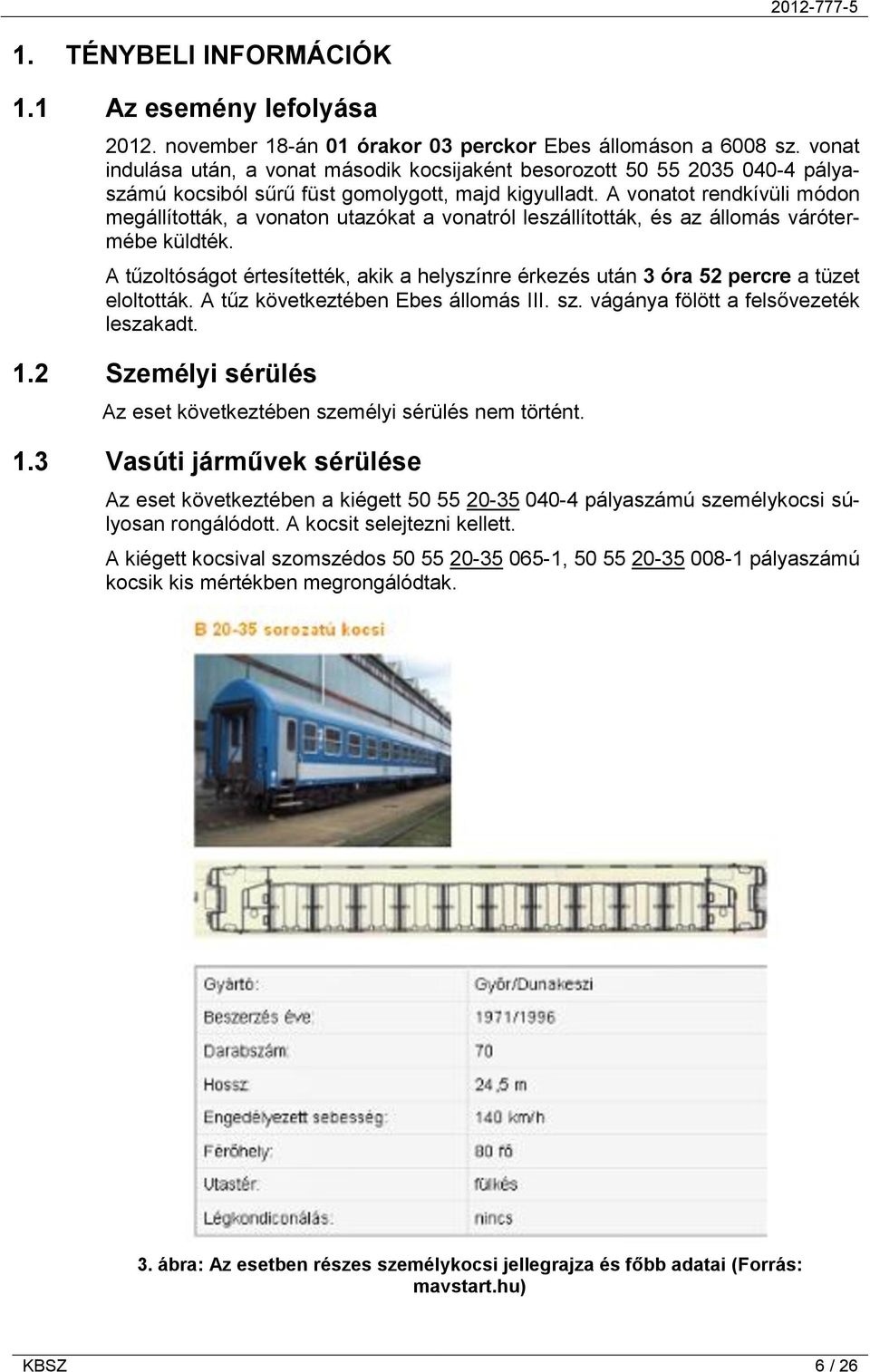 A vonatot rendkívüli módon megállították, a vonaton utazókat a vonatról leszállították, és az állomás várótermébe küldték.