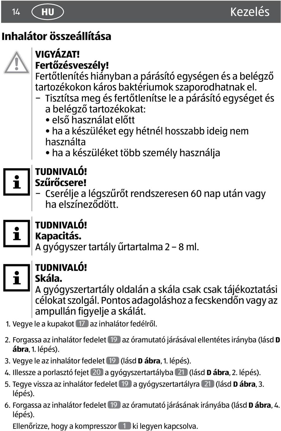 Szűrőcsere! Cserélje a légszűrőt rendszeresen 60 nap után vagy ha elszíneződött. Kapacitás. A gyógyszer tartály űrtartalma 2 8 ml. Skála.