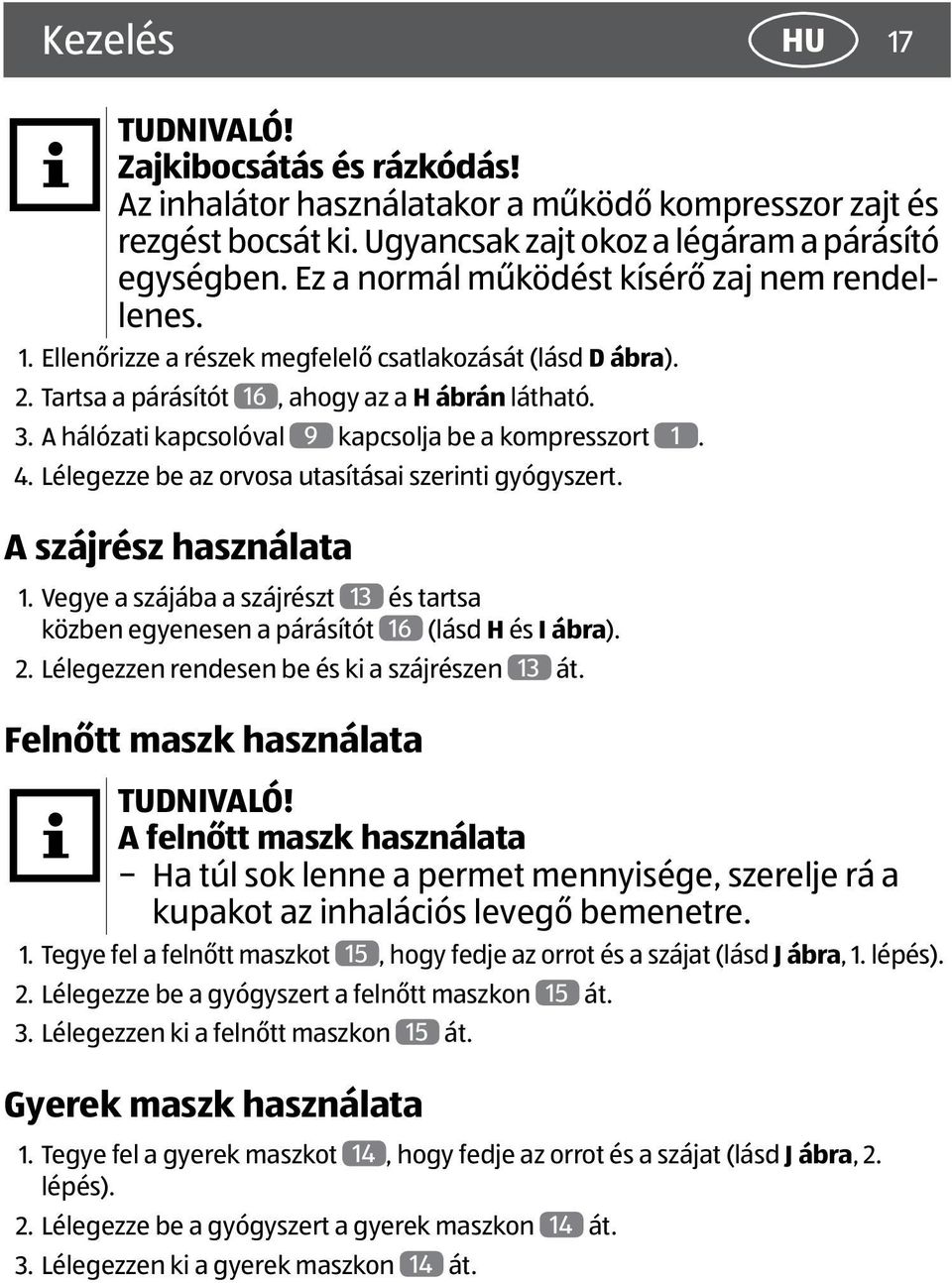 A hálózati kapcsolóval 9 kapcsolja be a kompresszort 1. 4. Lélegezze be az orvosa utasításai szerinti gyógyszert. A szájrész használata 1.