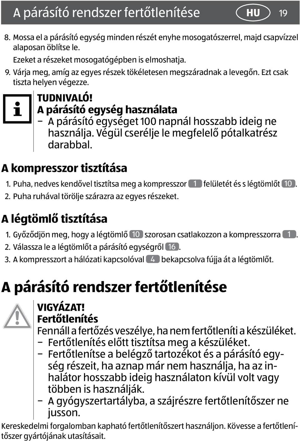 Végül cserélje le megfelelő pótalkatrész darabbal. A kompresszor tisztítása 1. Puha, nedves kendővel tisztítsa meg a kompresszor 1 felületét és s légtömlőt 10. 2.