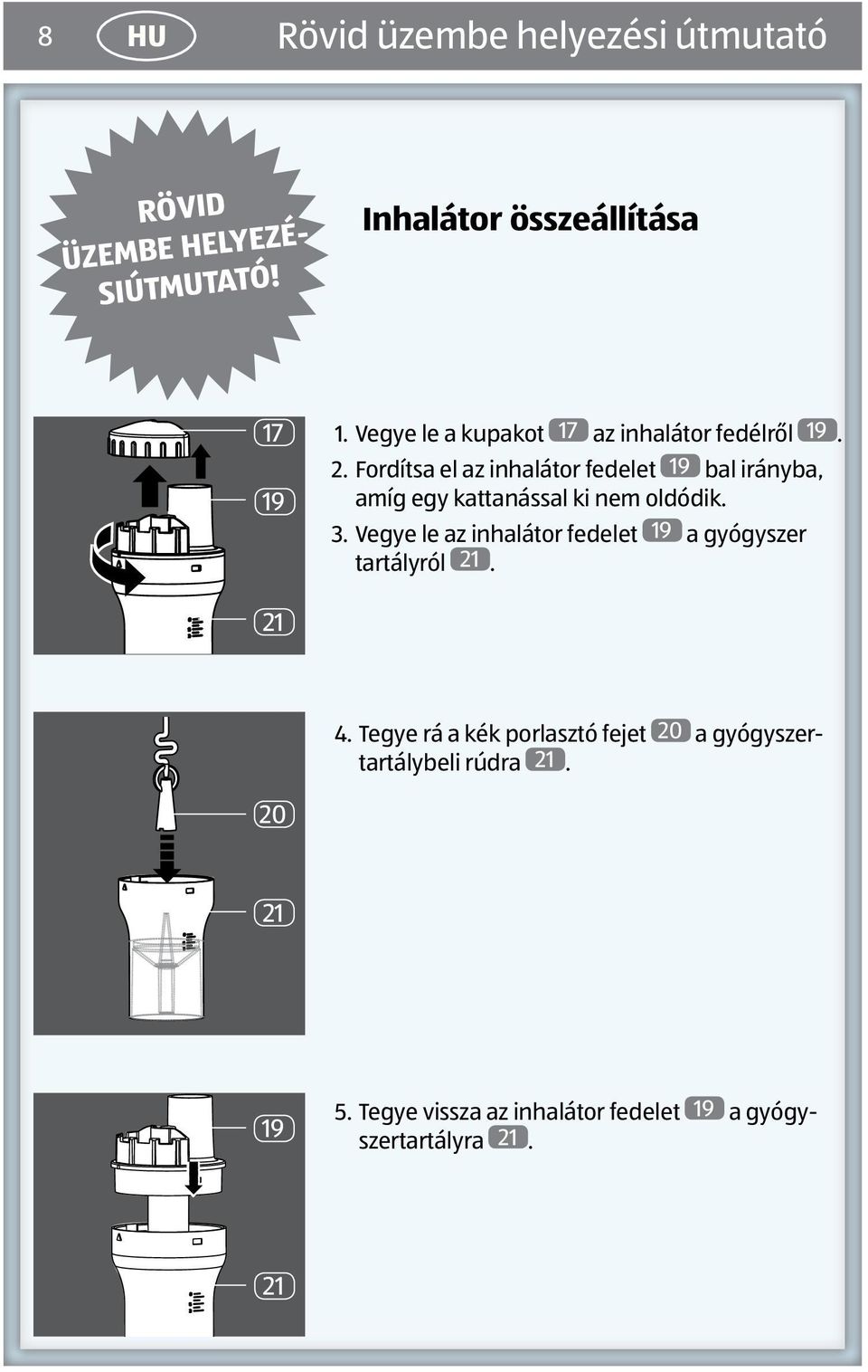 Fordítsa el az inhalátor fedelet 19 bal irányba, amíg egy kattanással ki nem oldódik. 3.