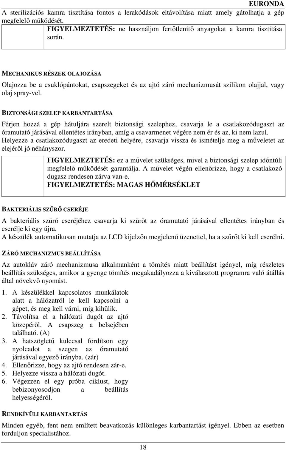 BIZTONSÁGI SZELEP KARBANTARTÁSA Férjen hozzá a gép hátuljára szerelt biztonsági szelephez, csavarja le a csatlakozódugaszt az óramutató járásával ellentétes irányban, amíg a csavarmenet végére nem ér