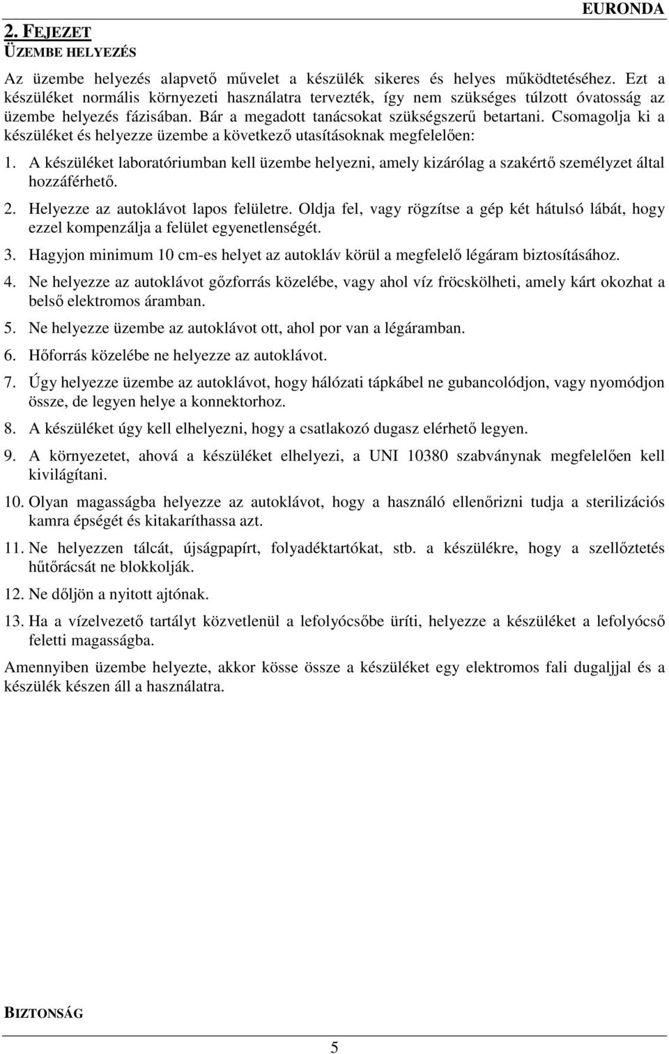 Csomagolja ki a készüléket és helyezze üzembe a következı utasításoknak megfelelıen: 1. A készüléket laboratóriumban kell üzembe helyezni, amely kizárólag a szakértı személyzet által hozzáférhetı. 2.