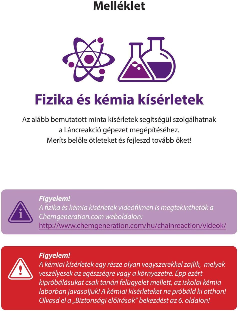 chemgeneration.com/hu/chainreaction/videok/ Figyelem! A kémiai kísérletek egy része olyan vegyszerekkel zajlik, melyek veszélyesek az egészségre vagy a környezetre.