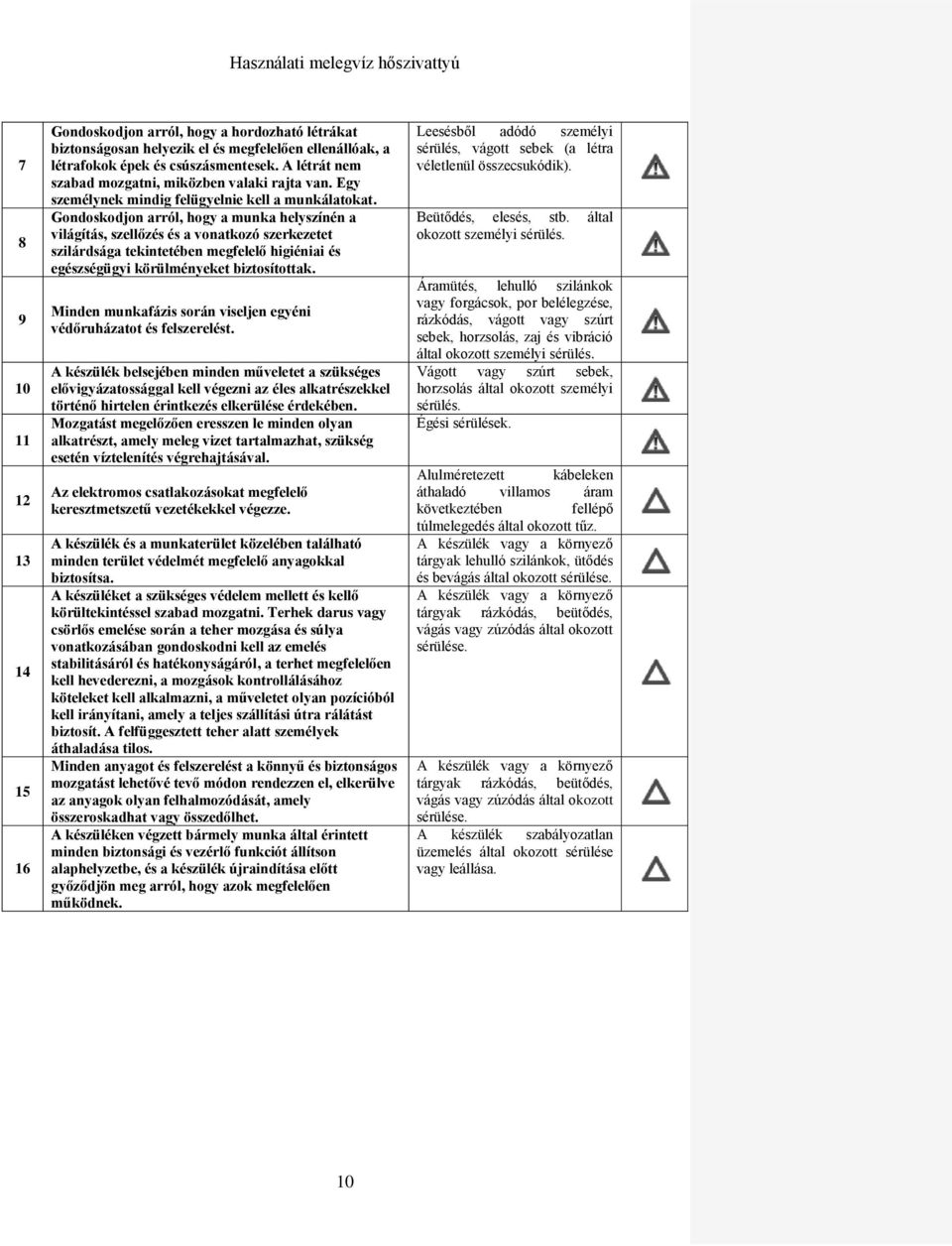 Gondoskodjon arról, hogy a munka helyszínén a világítás, szellőzés és a vonatkozó szerkezetet szilárdsága tekintetében megfelelő higiéniai és egészségügyi körülményeket biztosítottak.