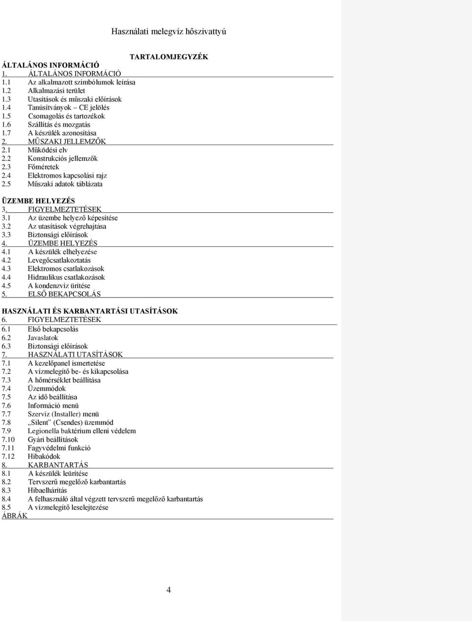 5 Műszaki adatok táblázata ÜZEMBE HELYEZÉS 3. FIGYELMEZTETÉSEK 3.1 Az üzembe helyező képesítése 3.2 Az utasítások végrehajtása 3.3 Biztonsági előírások 4. ÜZEMBE HELYEZÉS 4.1 A készülék elhelyezése 4.