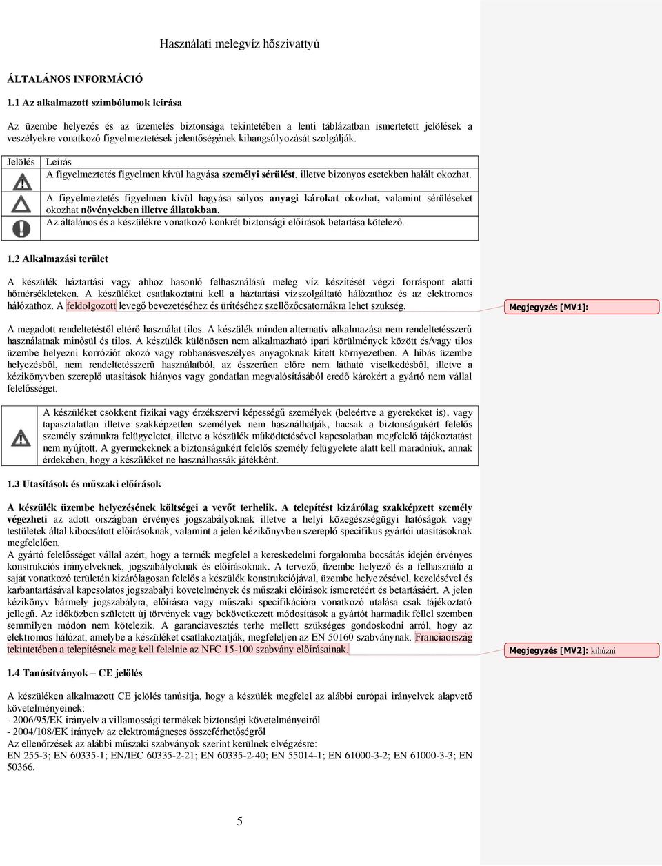 kihangsúlyozását szolgálják. Jelölés Leírás A figyelmeztetés figyelmen kívül hagyása személyi sérülést, illetve bizonyos esetekben halált okozhat.