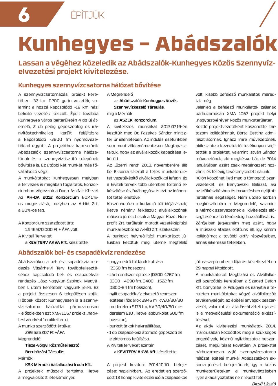 Épült továbbá Kunhegyes város belterületén 4 db új átemelő, 2 db pedig gépészetileg és irányítástechnikailag került felújításra a kapcsolódó ~3800 fm nyomóvezetékkel együtt.