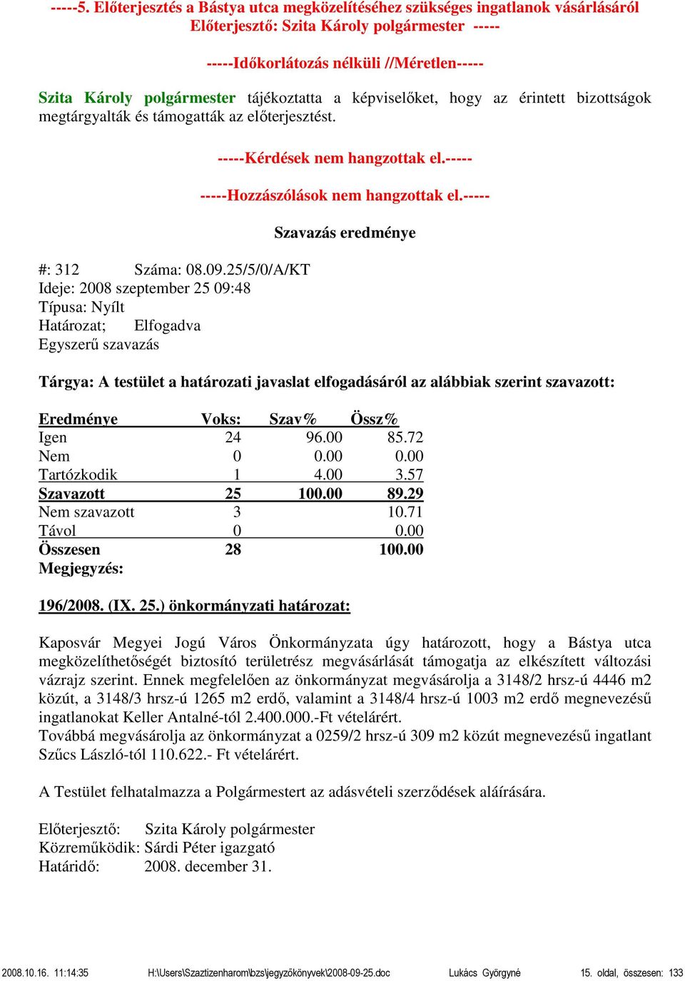 tájékoztatta a képviselőket, hogy az érintett bizottságok megtárgyalták és támogatták az előterjesztést. #: 312 Száma: 08.09.