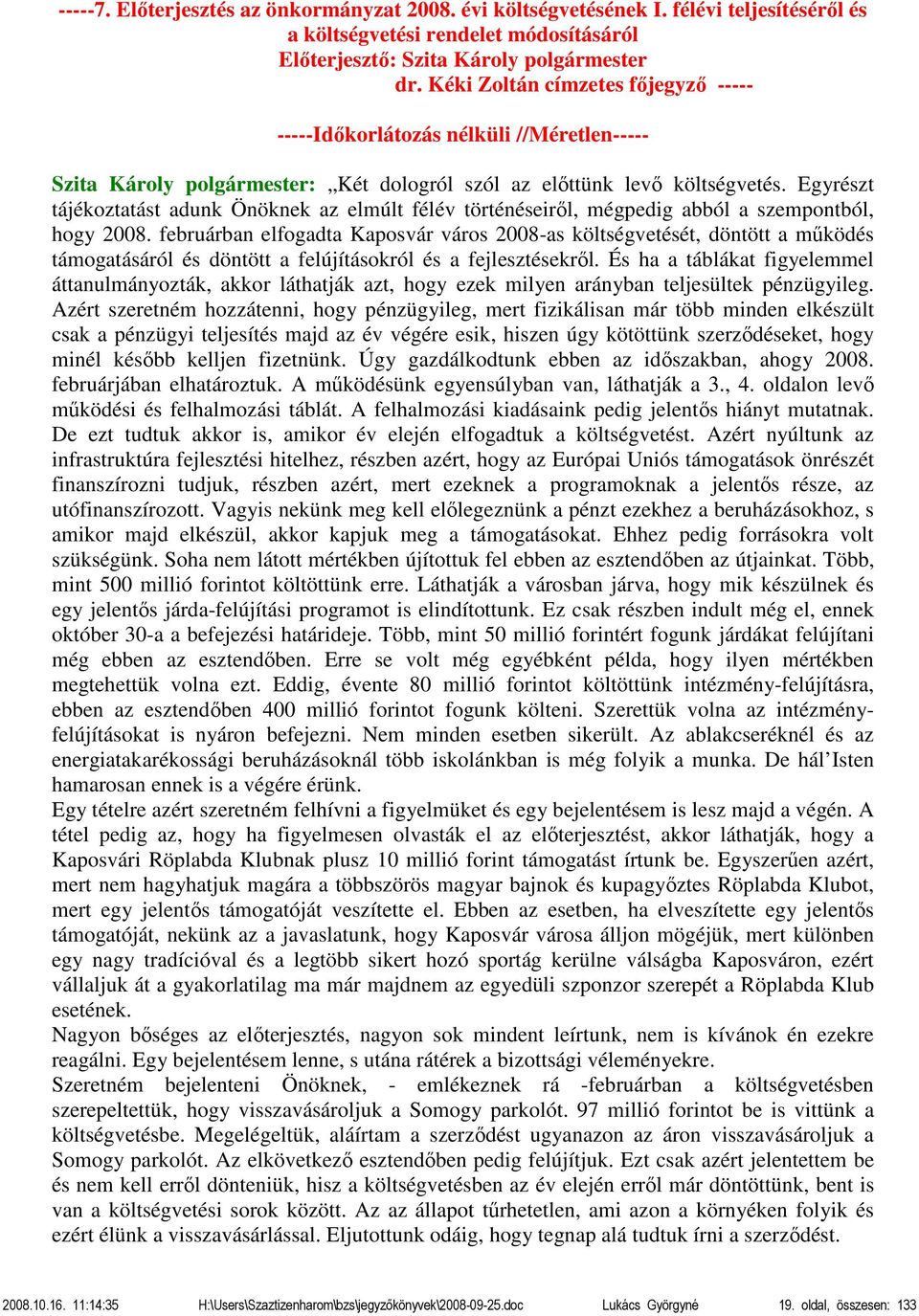 Egyrészt tájékoztatást adunk Önöknek az elmúlt félév történéseiről, mégpedig abból a szempontból, hogy 2008.