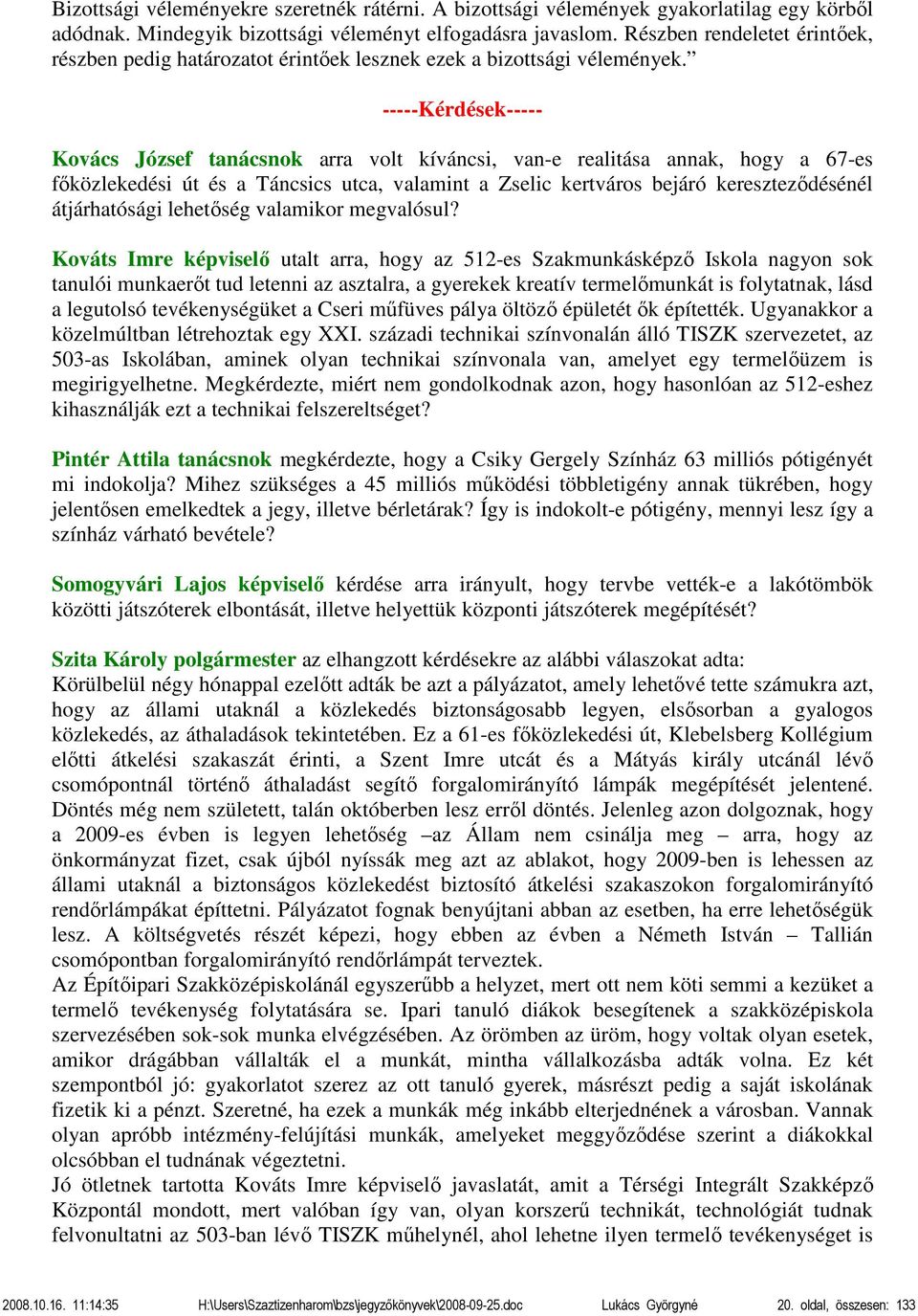 -----Kérdések----- Kovács József tanácsnok arra volt kíváncsi, van-e realitása annak, hogy a 67-es főközlekedési út és a Táncsics utca, valamint a Zselic kertváros bejáró kereszteződésénél