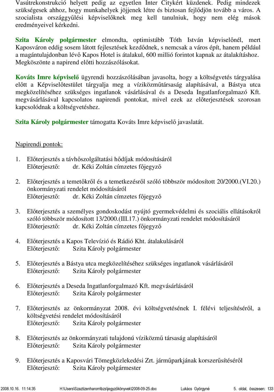 Szita Károly polgármester elmondta, optimistább Tóth István képviselőnél, mert Kaposváron eddig sosem látott fejlesztések kezdődnek, s nemcsak a város épít, hanem például a magántulajdonban lévő