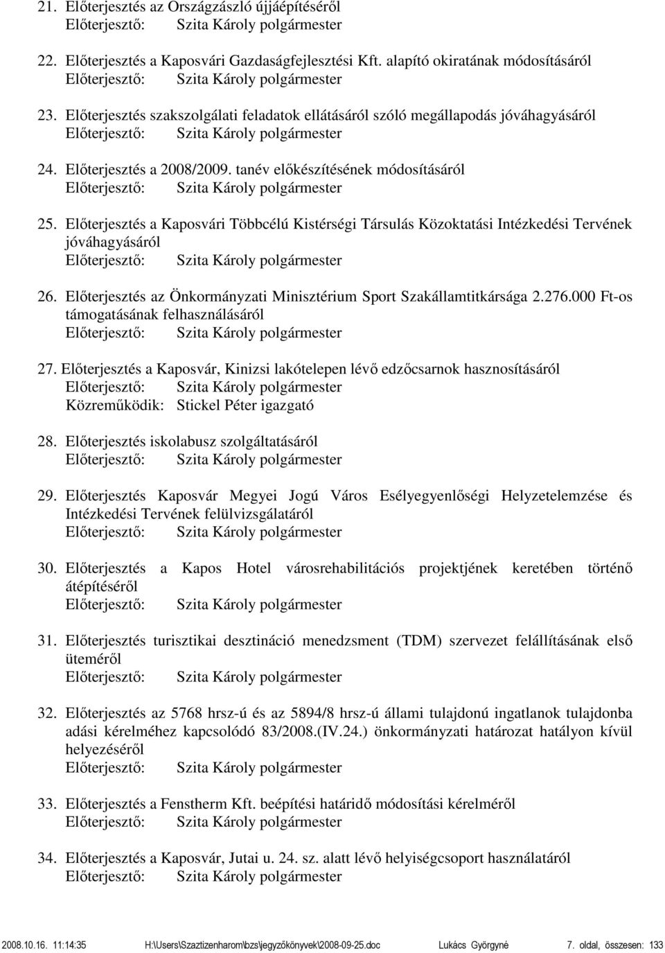 Előterjesztés szakszolgálati feladatok ellátásáról szóló megállapodás jóváhagyásáról Előterjesztő: Szita Károly polgármester 24. Előterjesztés a 2008/2009.