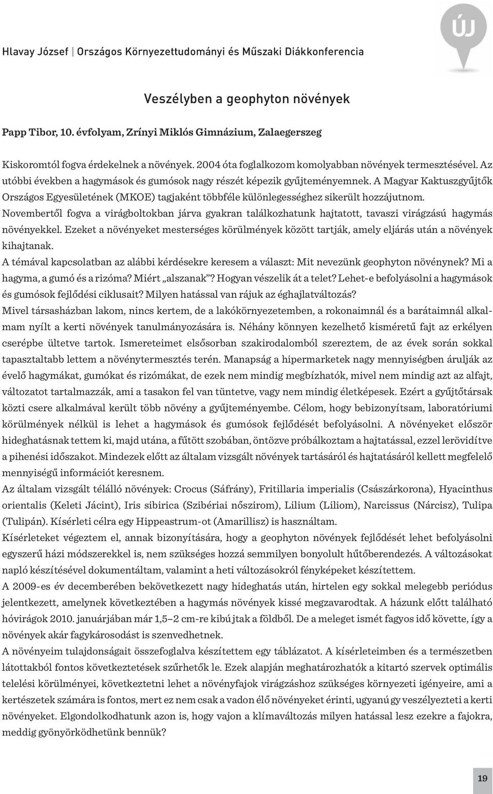 Novembertől fogva a virágboltokban járva gyakran találkozhatunk hajtatott, tavaszi virágzású hagymás növényekkel.