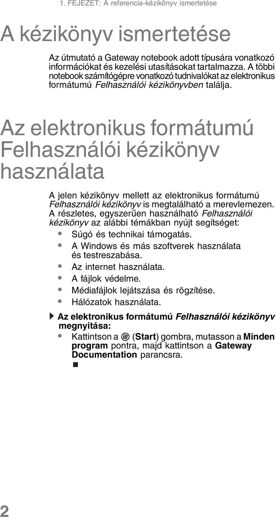 Az elektronikus formátumú Felhasználói kézikönyv használata A jelen kézikönyv mellett az elektronikus formátumú Felhasználói kézikönyv is megtalálható a merevlemezen.