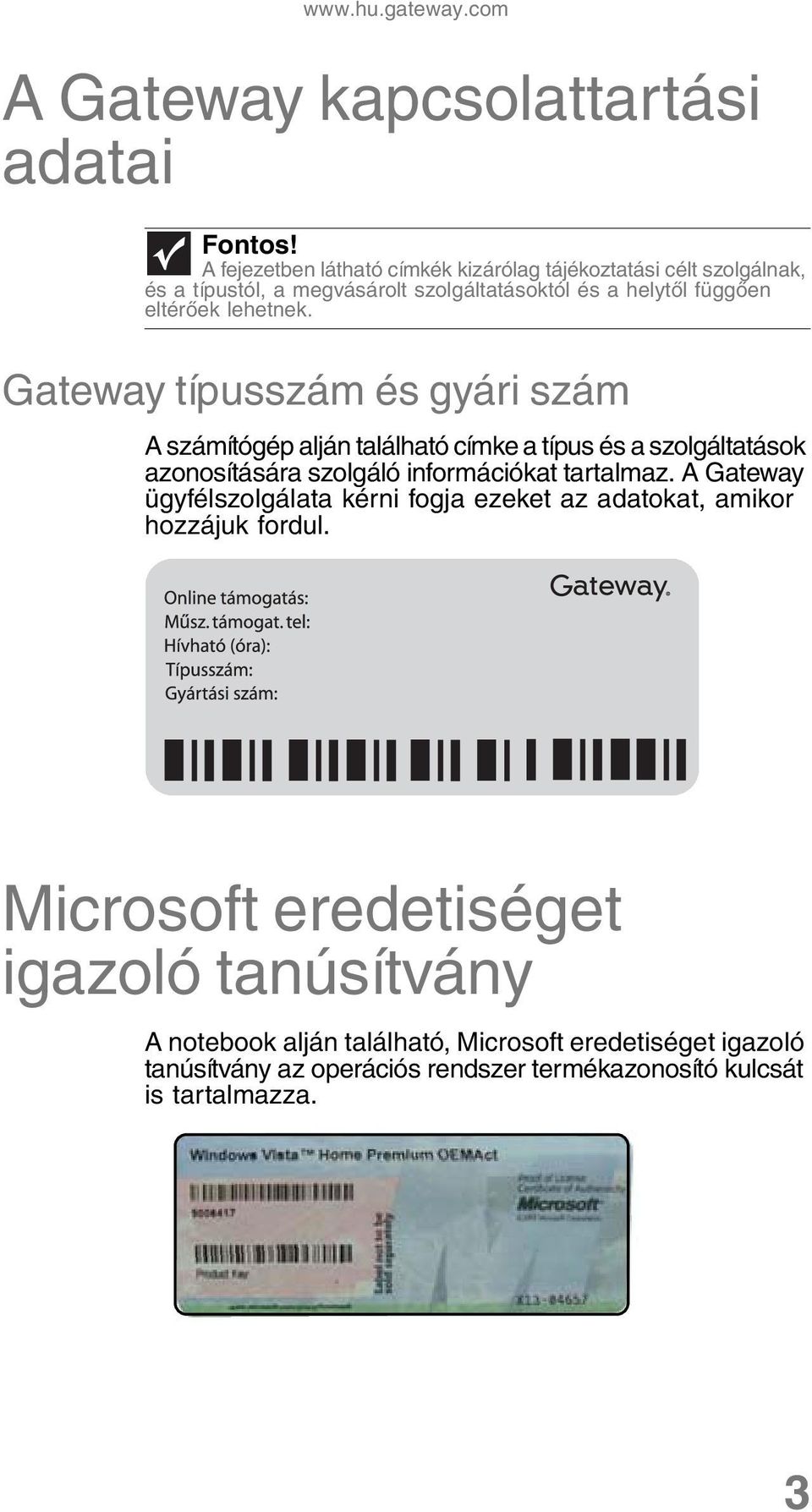Gateway típusszám és gyári szám A számítógép alján található címke a típus és a szolgáltatások azonosítására szolgáló információkat tartalmaz.