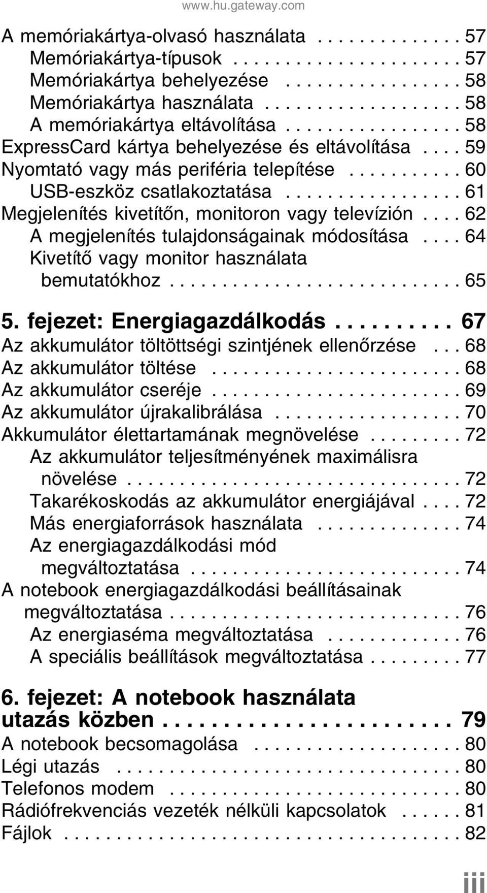 ................ 61 Megjelenítés kivetítőn, monitoron vagy televízión.... 62 A megjelenítés tulajdonságainak módosítása.... 64 Kivetítő vagy monitor használata bemutatókhoz............................ 65 5.