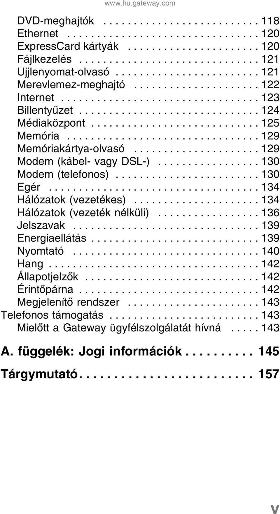 ............................... 129 Memóriakártya-olvasó..................... 129 Modem (kábel- vagy DSL-)................. 130 Modem (telefonos)........................ 130 Egér.