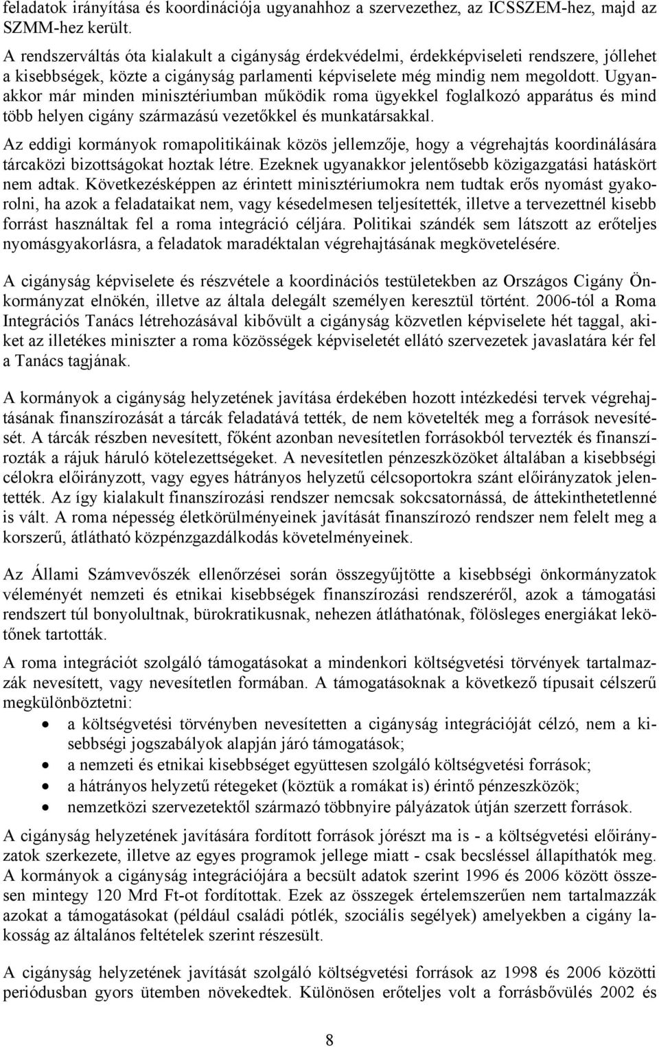 Ugyanakkor már minden minisztériumban működik roma ügyekkel foglalkozó apparátus és mind több helyen cigány származású vezetőkkel és munkatársakkal.