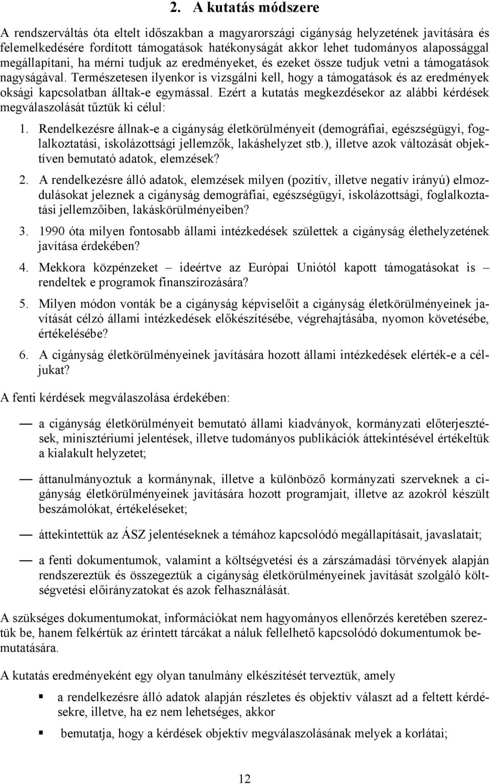 Természetesen ilyenkor is vizsgálni kell, hogy a támogatások és az eredmények oksági kapcsolatban álltak-e egymással.