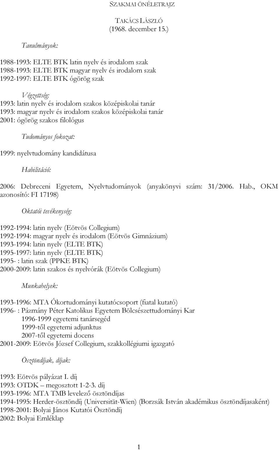 középiskolai tanár 1993: magyar nyelv és irodalom szakos középiskolai tanár 2001: ógörög szakos filológus Tudományos fokozat: 1999: nyelvtudomány kandidátusa Habilitáció: 2006: Debreceni Egyetem,