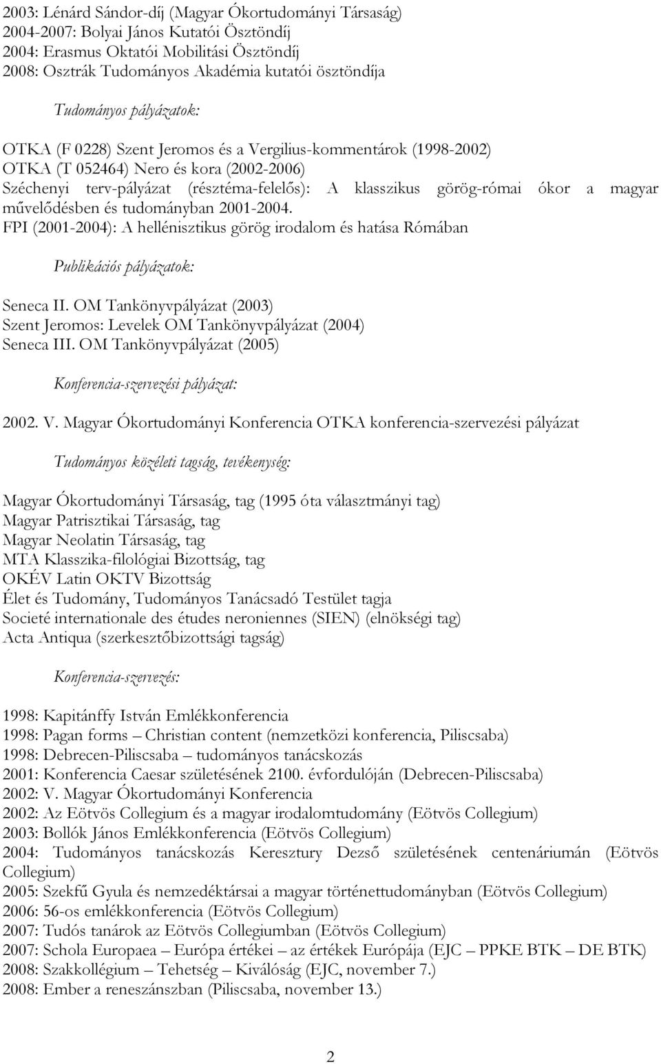 ókor a magyar művelődésben és tudományban 2001-2004. FPI (2001-2004): A hellénisztikus görög irodalom és hatása Rómában Publikációs pályázatok: Seneca II.