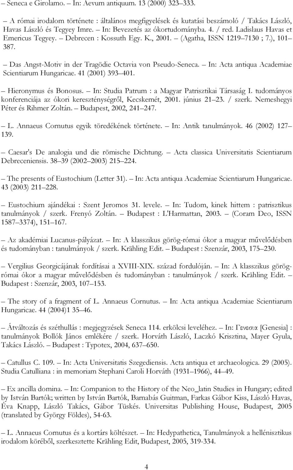 Das Angst-Motiv in der Tragödie Octavia von Pseudo-Seneca. In: Acta antiqua Academiae Scientiarum Hungaricae. 41 (2001) 393 401. Hieronymus és Bonosus.