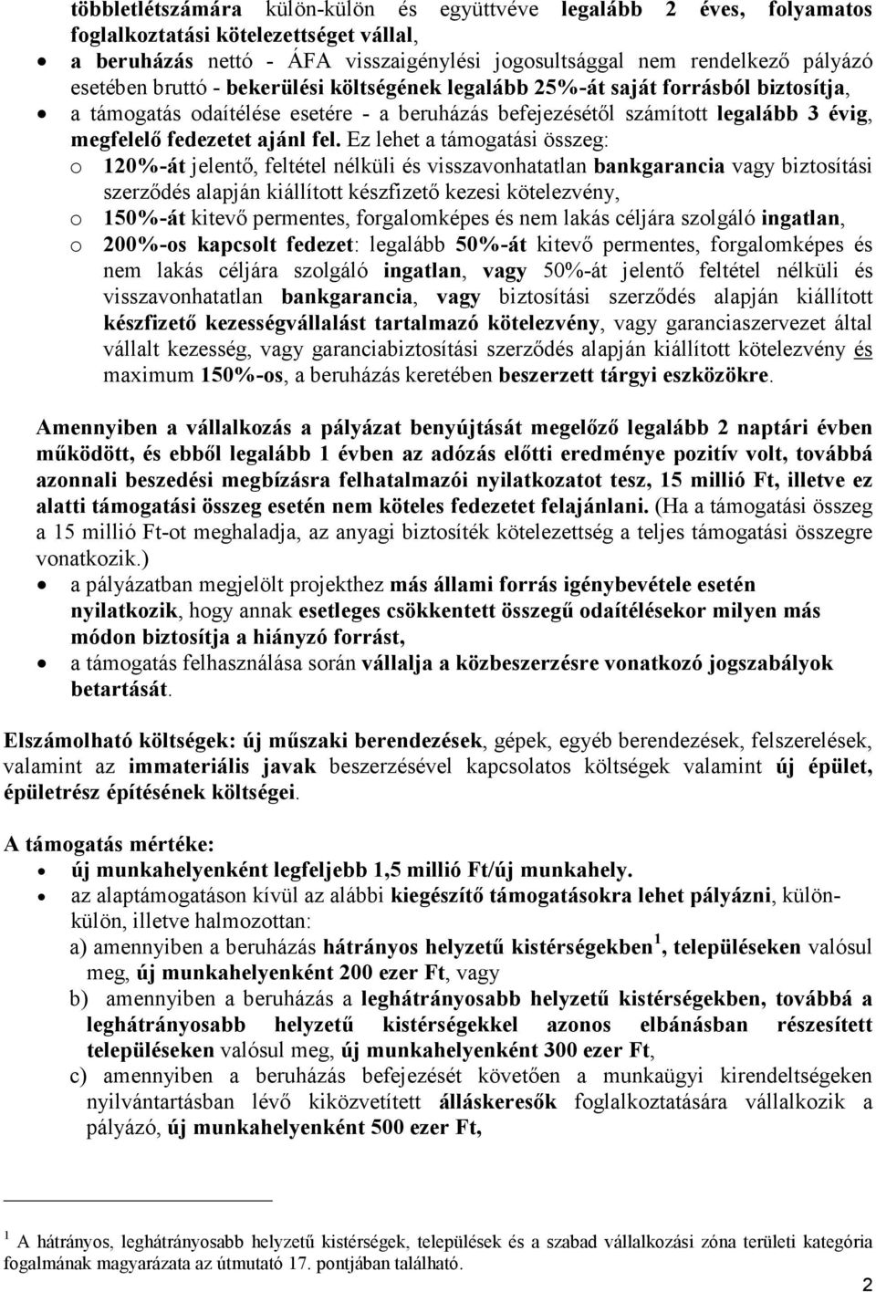 Ez lehet a támogatási összeg: o 120%-át jelentő, feltétel nélküli és visszavonhatatlan bankgarancia vagy biztosítási szerződés alapján kiállított készfizető kezesi kötelezvény, o 150%-át kitevő