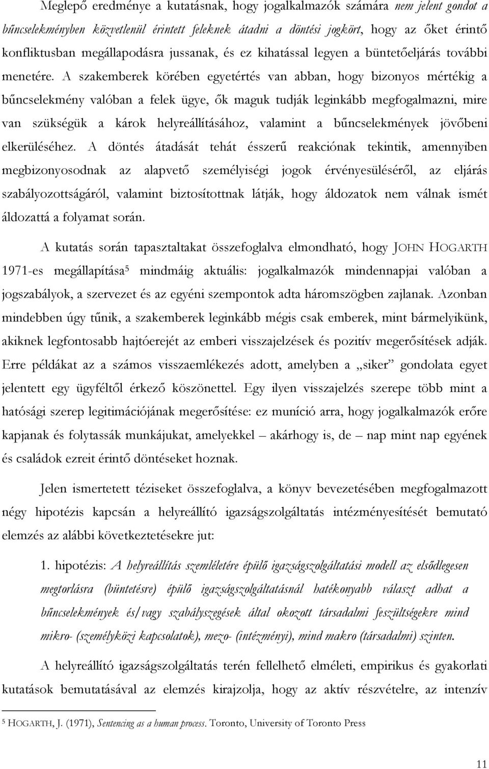 A szakemberek körében egyetértés van abban, hogy bizonyos mértékig a bűncselekmény valóban a felek ügye, ők maguk tudják leginkább megfogalmazni, mire van szükségük a károk helyreállításához,