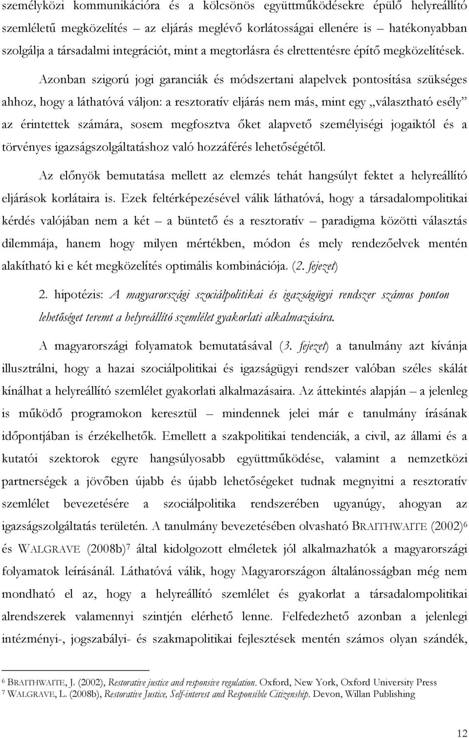 Azonban szigorú jogi garanciák és módszertani alapelvek pontosítása szükséges ahhoz, hogy a láthatóvá váljon: a resztoratív eljárás nem más, mint egy választható esély az érintettek számára, sosem