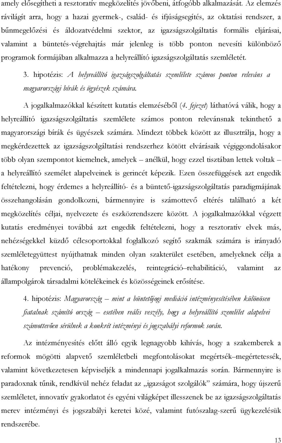 büntetés-végrehajtás már jelenleg is több ponton nevesíti különböző programok formájában alkalmazza a helyreállító igazságszolgáltatás szemléletét. 3.