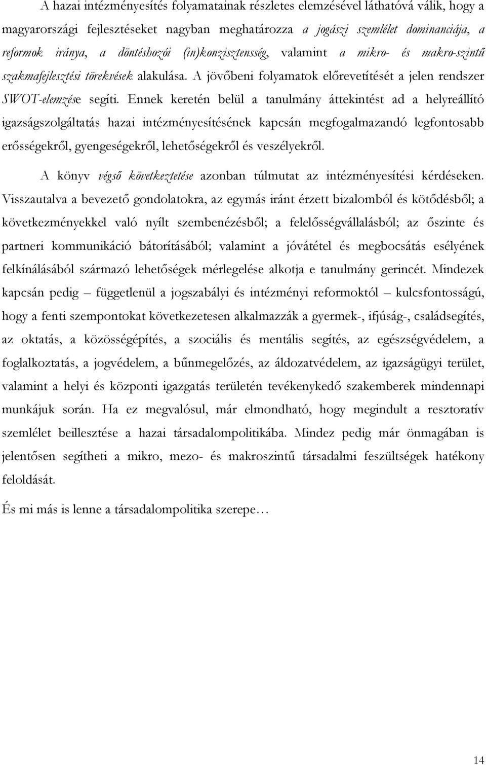 Ennek keretén belül a tanulmány áttekintést ad a helyreállító igazságszolgáltatás hazai intézményesítésének kapcsán megfogalmazandó legfontosabb erősségekről, gyengeségekről, lehetőségekről és