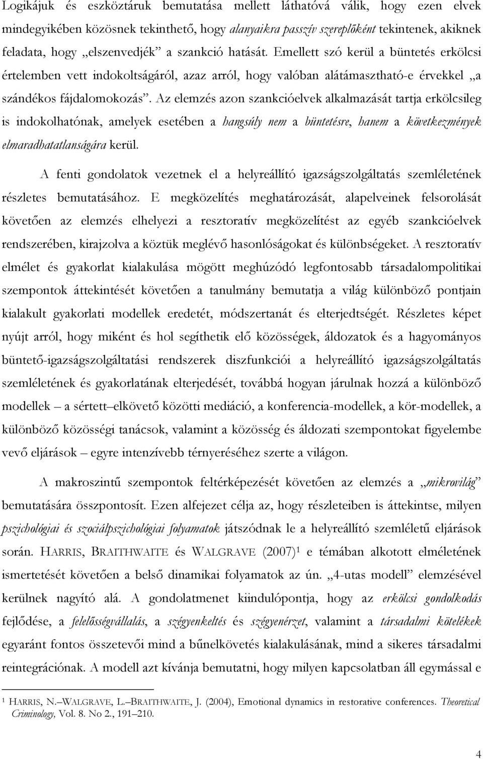 Az elemzés azon szankcióelvek alkalmazását tartja erkölcsileg is indokolhatónak, amelyek esetében a hangsúly nem a büntetésre, hanem a következmények elmaradhatatlanságára kerül.