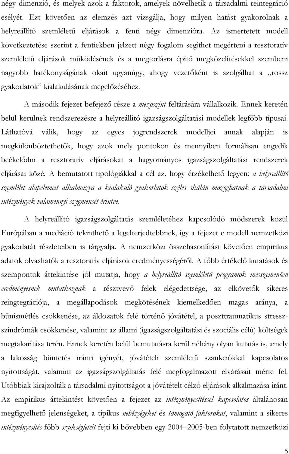 Az ismertetett modell következtetése szerint a fentiekben jelzett négy fogalom segíthet megérteni a resztoratív szemléletű eljárások működésének és a megtorlásra építő megközelítésekkel szembeni