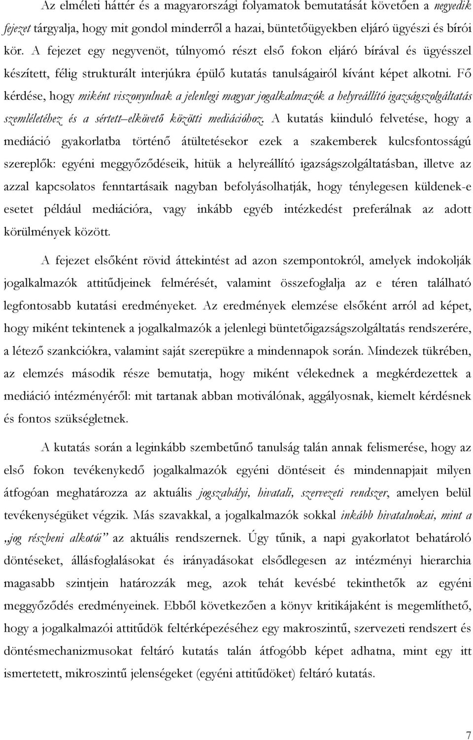 Fő kérdése, hogy miként viszonyulnak a jelenlegi magyar jogalkalmazók a helyreállító igazságszolgáltatás szemléletéhez és a sértett elkövető közötti mediációhoz.