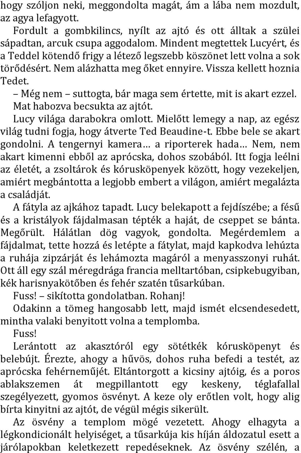 Még nem suttogta, bár maga sem értette, mit is akart ezzel. Mat habozva becsukta az ajtót. Lucy világa darabokra omlott. Mielőtt lemegy a nap, az egész világ tudni fogja, hogy átverte Ted Beaudine-t.