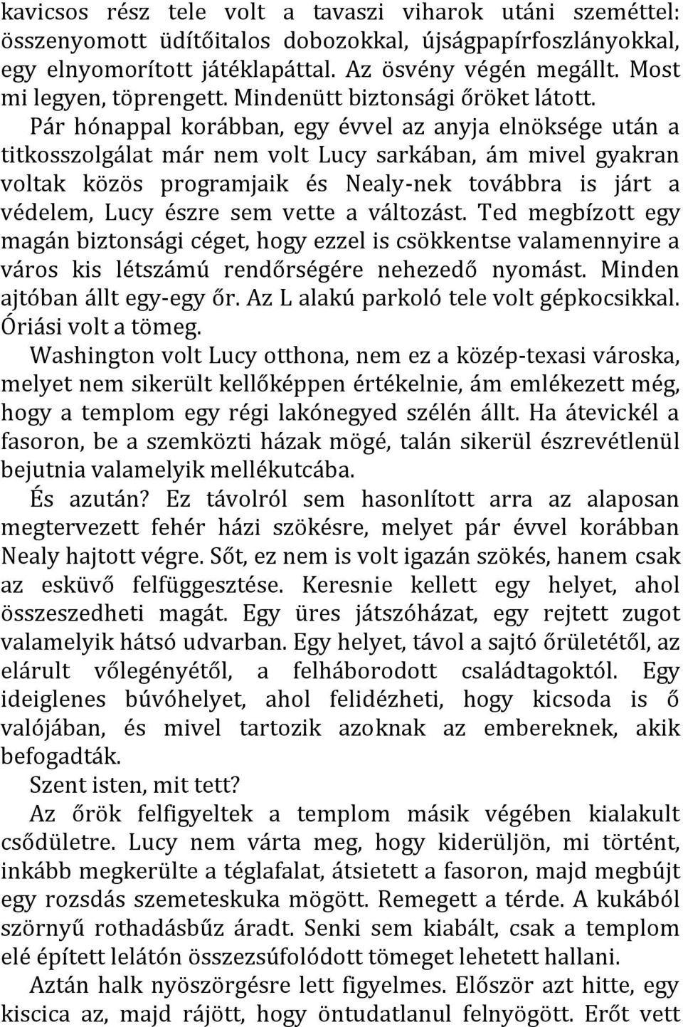 Pár hónappal korábban, egy évvel az anyja elnöksége után a titkosszolgálat már nem volt Lucy sarkában, ám mivel gyakran voltak közös programjaik és Nealy-nek továbbra is járt a védelem, Lucy észre