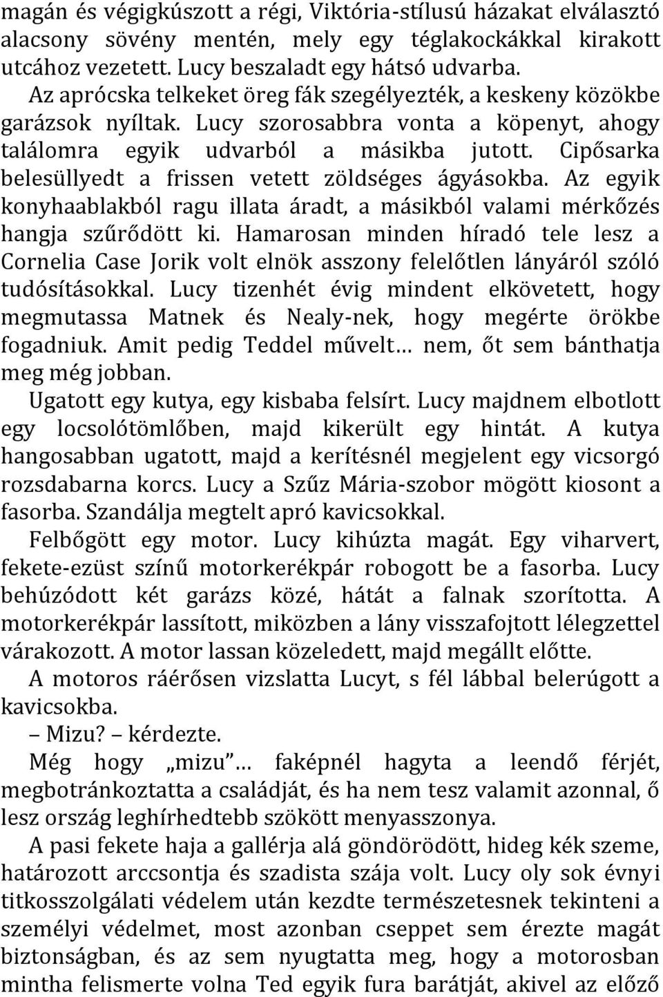 Cipősarka belesüllyedt a frissen vetett zöldséges ágyásokba. Az egyik konyhaablakból ragu illata áradt, a másikból valami mérkőzés hangja szűrődött ki.