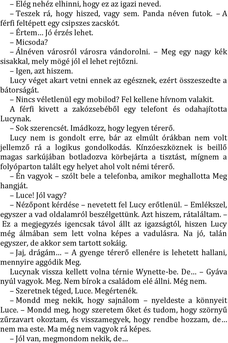 Nincs véletlenül egy mobilod? Fel kellene hívnom valakit. A férfi kivett a zakózsebéből egy telefont és odahajította Lucynak. Sok szerencsét. Imádkozz, hogy legyen térerő.